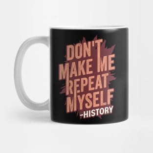 Don't Make Me Repeat Myself History Teacher Gift Mug